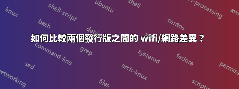 如何比較兩個發行版之間的 wifi/網路差異？