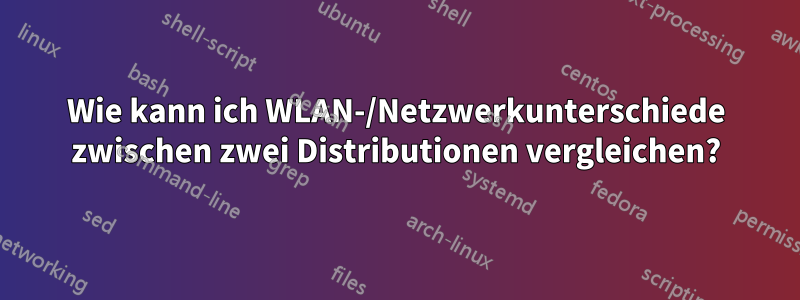 Wie kann ich WLAN-/Netzwerkunterschiede zwischen zwei Distributionen vergleichen?