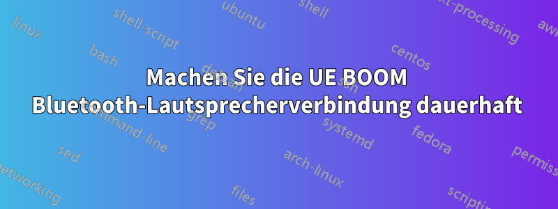 Machen Sie die UE BOOM Bluetooth-Lautsprecherverbindung dauerhaft