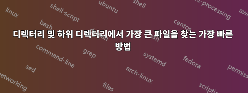 디렉터리 및 하위 디렉터리에서 가장 큰 파일을 찾는 가장 빠른 방법