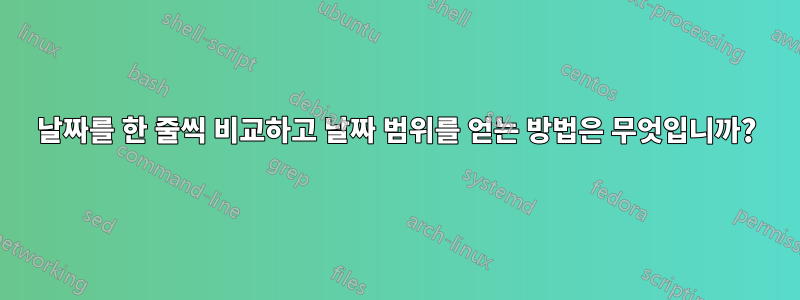 날짜를 한 줄씩 비교하고 날짜 범위를 얻는 방법은 무엇입니까?