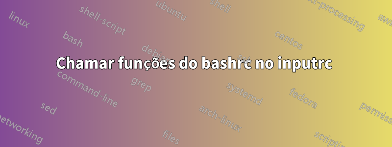 Chamar funções do bashrc no inputrc
