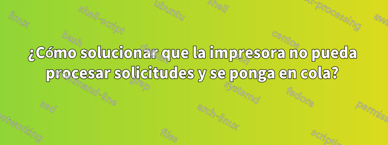 ¿Cómo solucionar que la impresora no pueda procesar solicitudes y se ponga en cola?