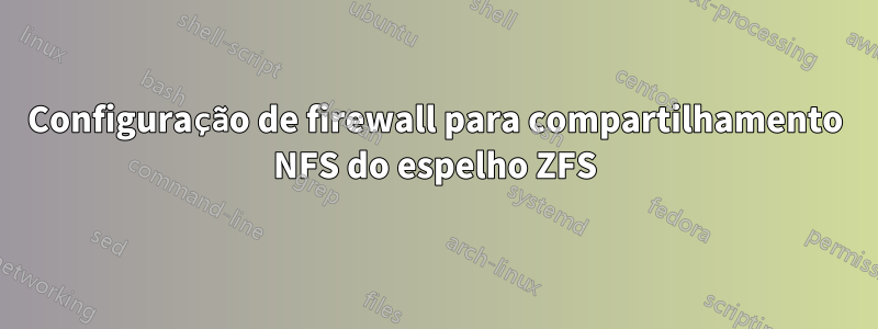 Configuração de firewall para compartilhamento NFS do espelho ZFS