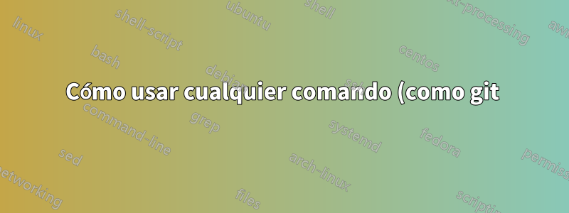 Cómo usar cualquier comando (como git) con las claves ssh de un usuario normal pero con permisos de archivo sudo