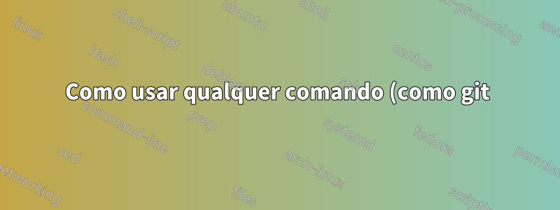 Como usar qualquer comando (como git) com chaves ssh de um usuário normal, mas com permissões de arquivo sudo