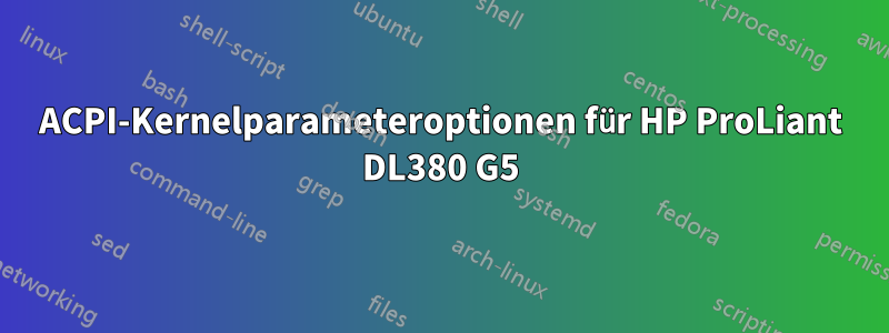 ACPI-Kernelparameteroptionen für HP ProLiant DL380 G5