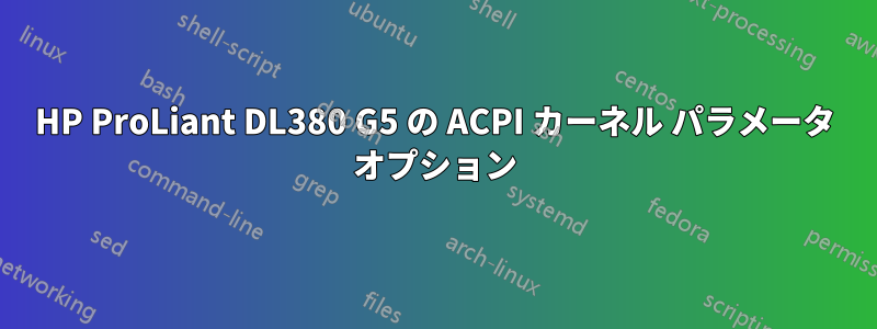HP ProLiant DL380 G5 の ACPI カーネル パラメータ オプション