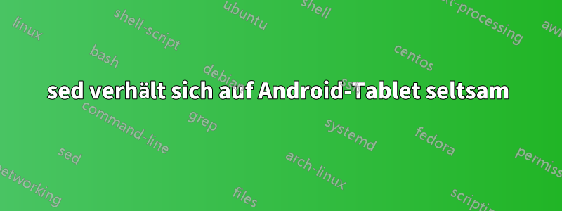 sed verhält sich auf Android-Tablet seltsam