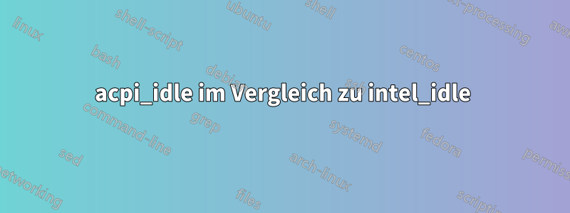 acpi_idle im Vergleich zu intel_idle