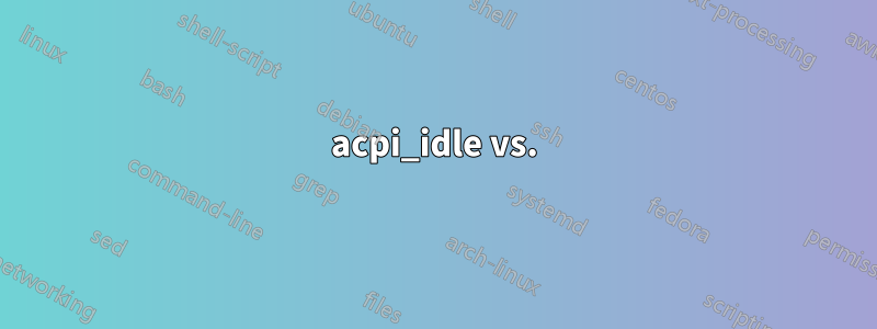 acpi_idle vs.