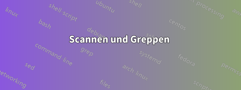 Scannen und Greppen