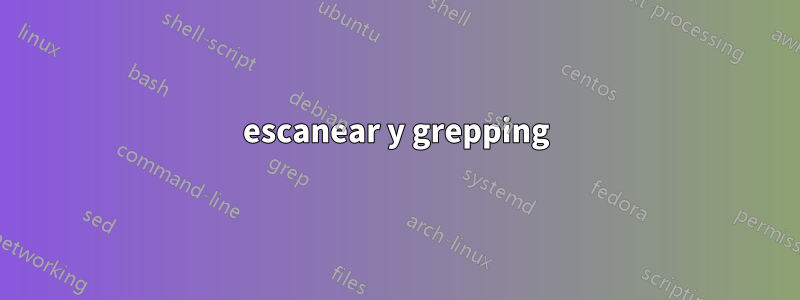 escanear y grepping