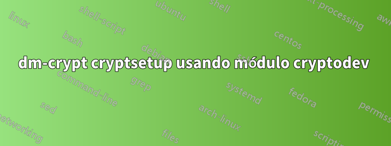 dm-crypt cryptsetup usando módulo cryptodev