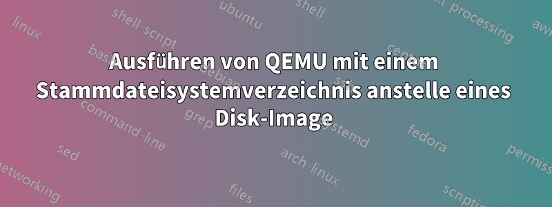 Ausführen von QEMU mit einem Stammdateisystemverzeichnis anstelle eines Disk-Image