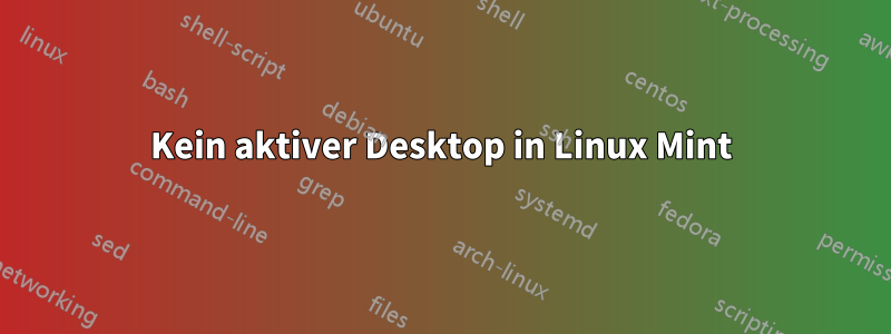 Kein aktiver Desktop in Linux Mint