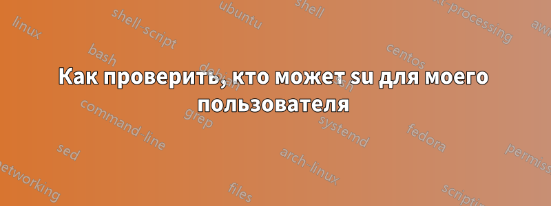 Как проверить, кто может su для моего пользователя