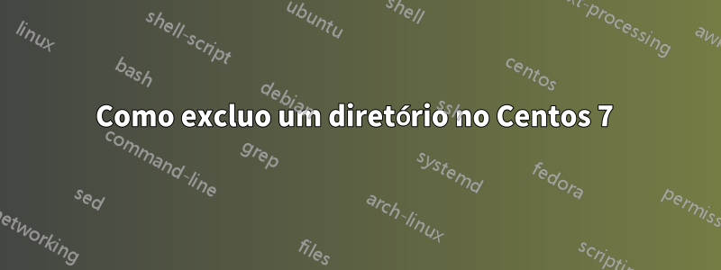 Como excluo um diretório no Centos 7 
