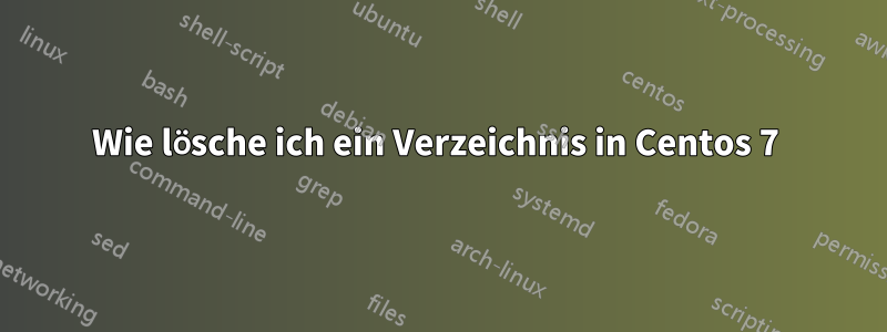 Wie lösche ich ein Verzeichnis in Centos 7 