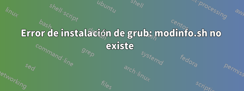 Error de instalación de grub: modinfo.sh no existe 