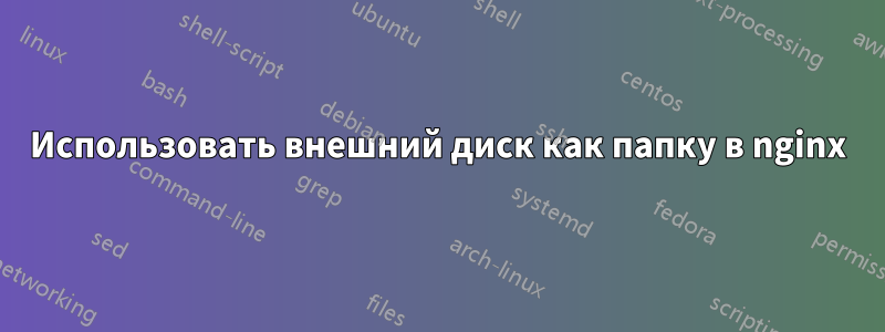 Использовать внешний диск как папку в nginx