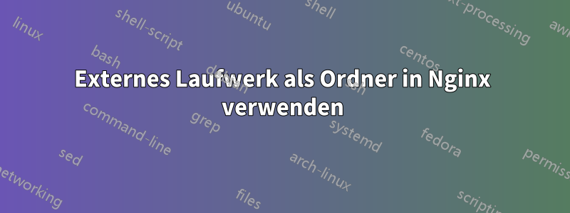 Externes Laufwerk als Ordner in Nginx verwenden