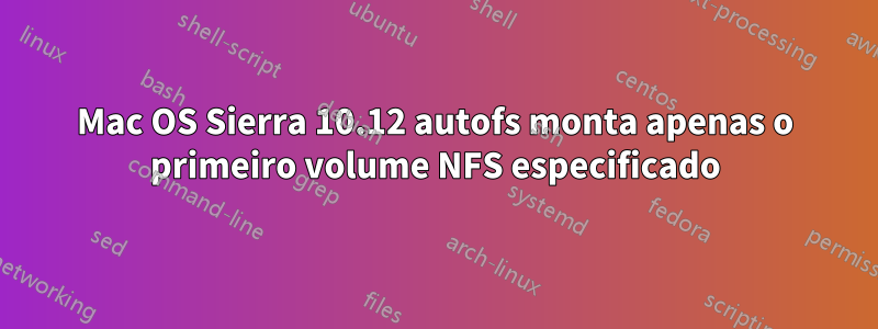 Mac OS Sierra 10.12 autofs monta apenas o primeiro volume NFS especificado