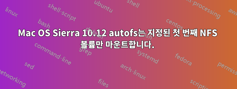 Mac OS Sierra 10.12 autofs는 지정된 첫 번째 NFS 볼륨만 마운트합니다.