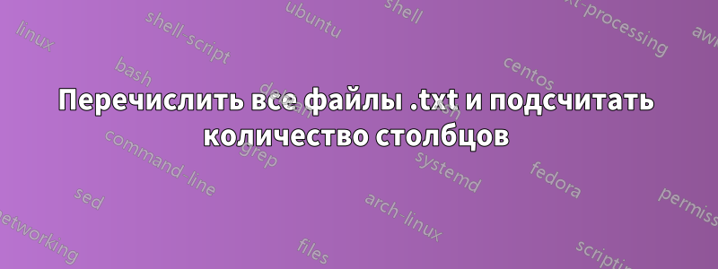 Перечислить все файлы .txt и подсчитать количество столбцов