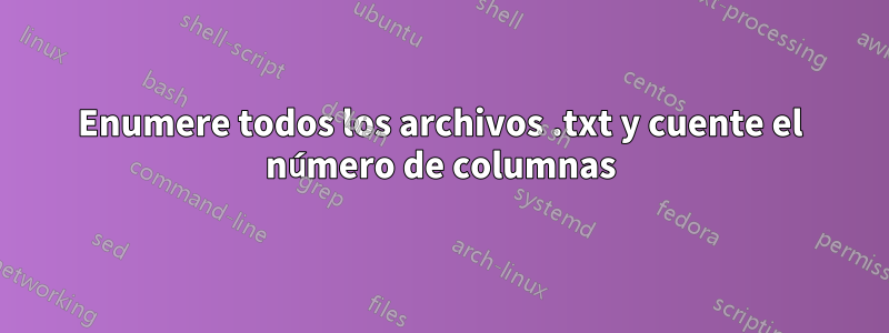 Enumere todos los archivos .txt y cuente el número de columnas