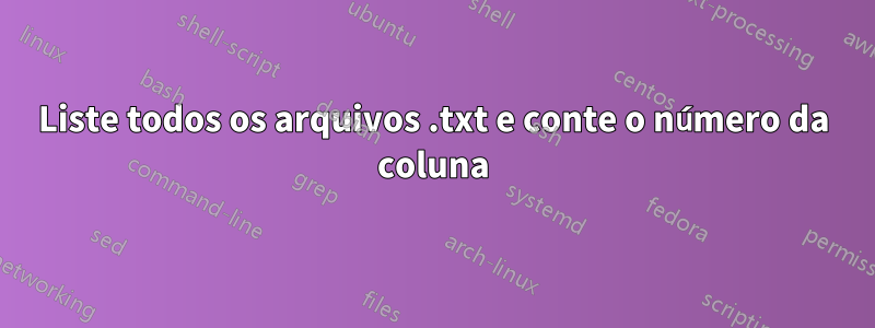Liste todos os arquivos .txt e conte o número da coluna