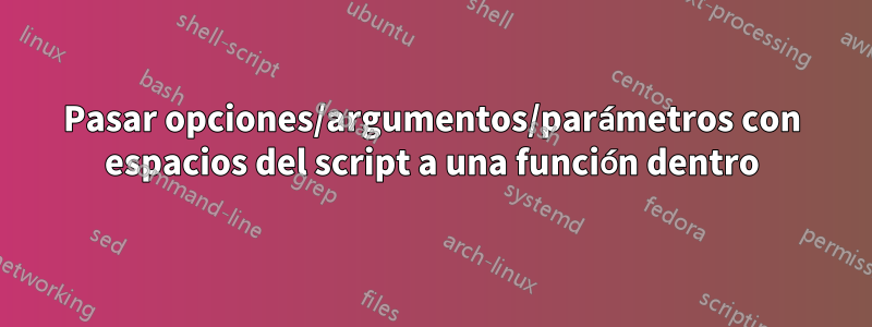 Pasar opciones/argumentos/parámetros con espacios del script a una función dentro