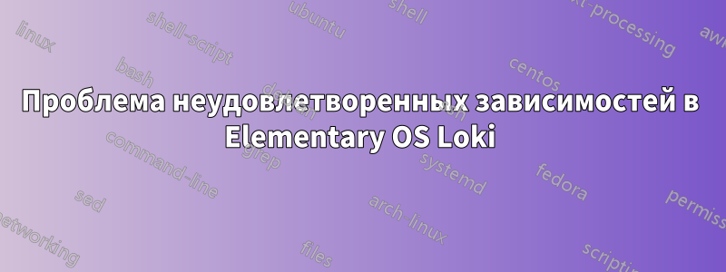 Проблема неудовлетворенных зависимостей в Elementary OS Loki