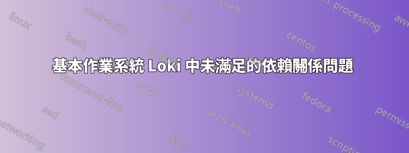 基本作業系統 Loki 中未滿足的依賴關係問題
