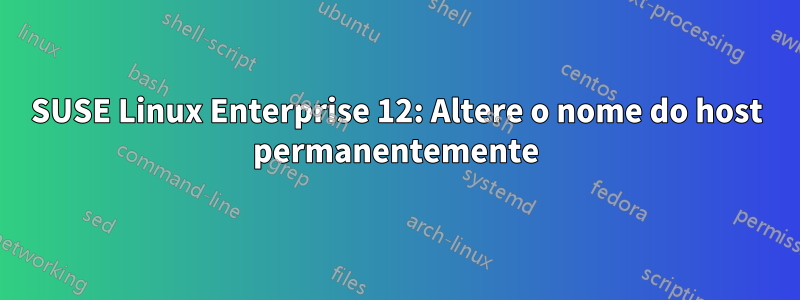 SUSE Linux Enterprise 12: Altere o nome do host permanentemente