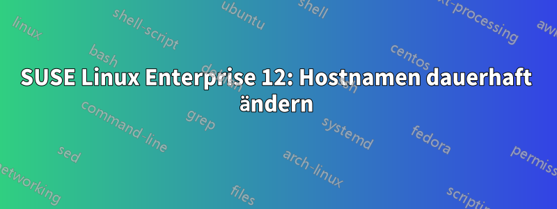 SUSE Linux Enterprise 12: Hostnamen dauerhaft ändern