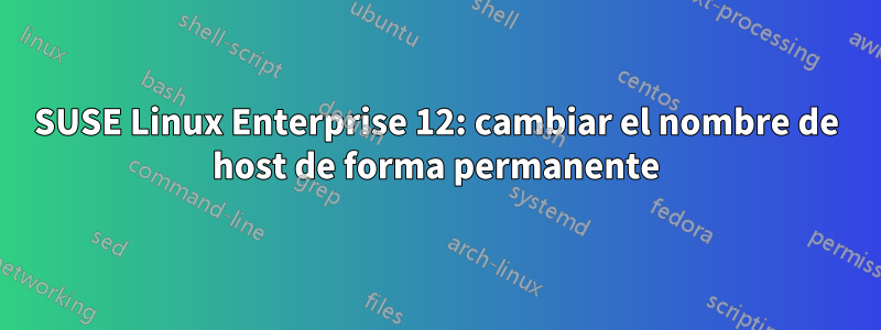 SUSE Linux Enterprise 12: cambiar el nombre de host de forma permanente