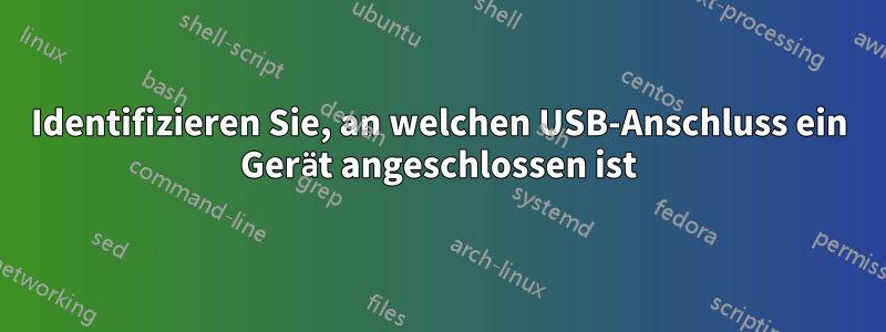 Identifizieren Sie, an welchen USB-Anschluss ein Gerät angeschlossen ist