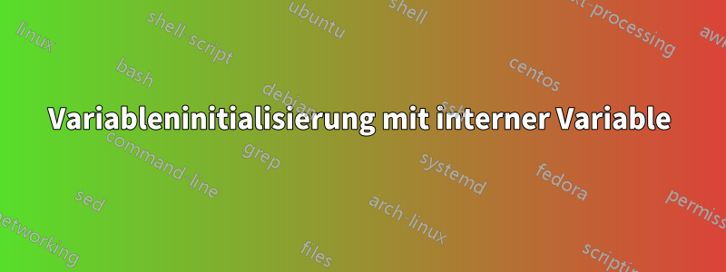 Variableninitialisierung mit interner Variable