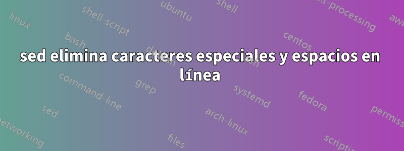 sed elimina caracteres especiales y espacios en línea