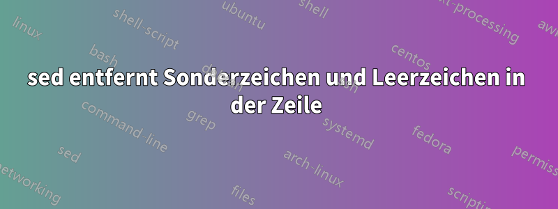 sed entfernt Sonderzeichen und Leerzeichen in der Zeile