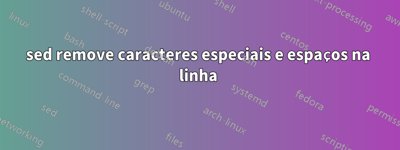 sed remove caracteres especiais e espaços na linha