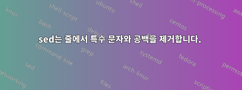 sed는 줄에서 특수 문자와 공백을 제거합니다.