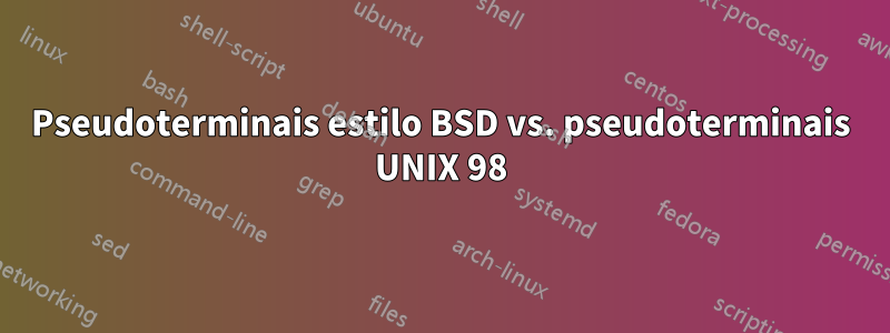 Pseudoterminais estilo BSD vs. pseudoterminais UNIX 98