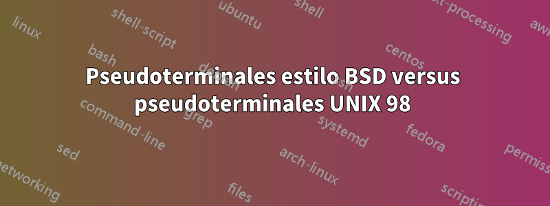 Pseudoterminales estilo BSD versus pseudoterminales UNIX 98