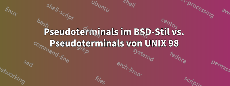 Pseudoterminals im BSD-Stil vs. Pseudoterminals von UNIX 98