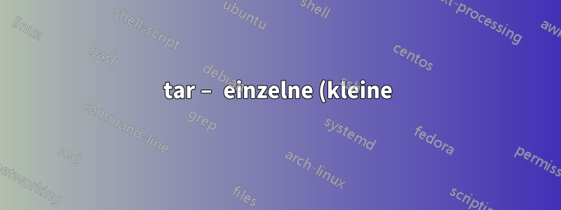 tar – einzelne (kleine) Datei aus einem großen Tar.gz extrahieren, Speicher-/Festplattennutzung?