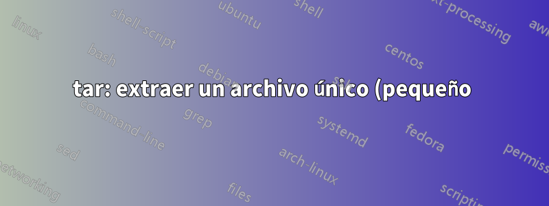 tar: extraer un archivo único (pequeño) de un tar.gz grande, ¿uso de memoria/disco?