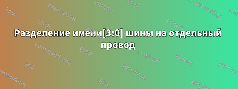 Разделение имени[3:0] шины на отдельный провод