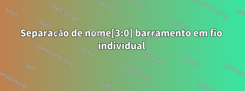 Separação de nome[3:0] barramento em fio individual